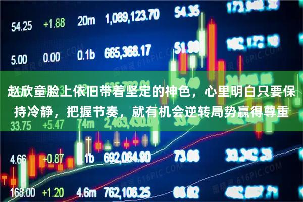 赵欣童脸上依旧带着坚定的神色，心里明白只要保持冷静，把握节奏，就有机会逆转局势赢得尊重